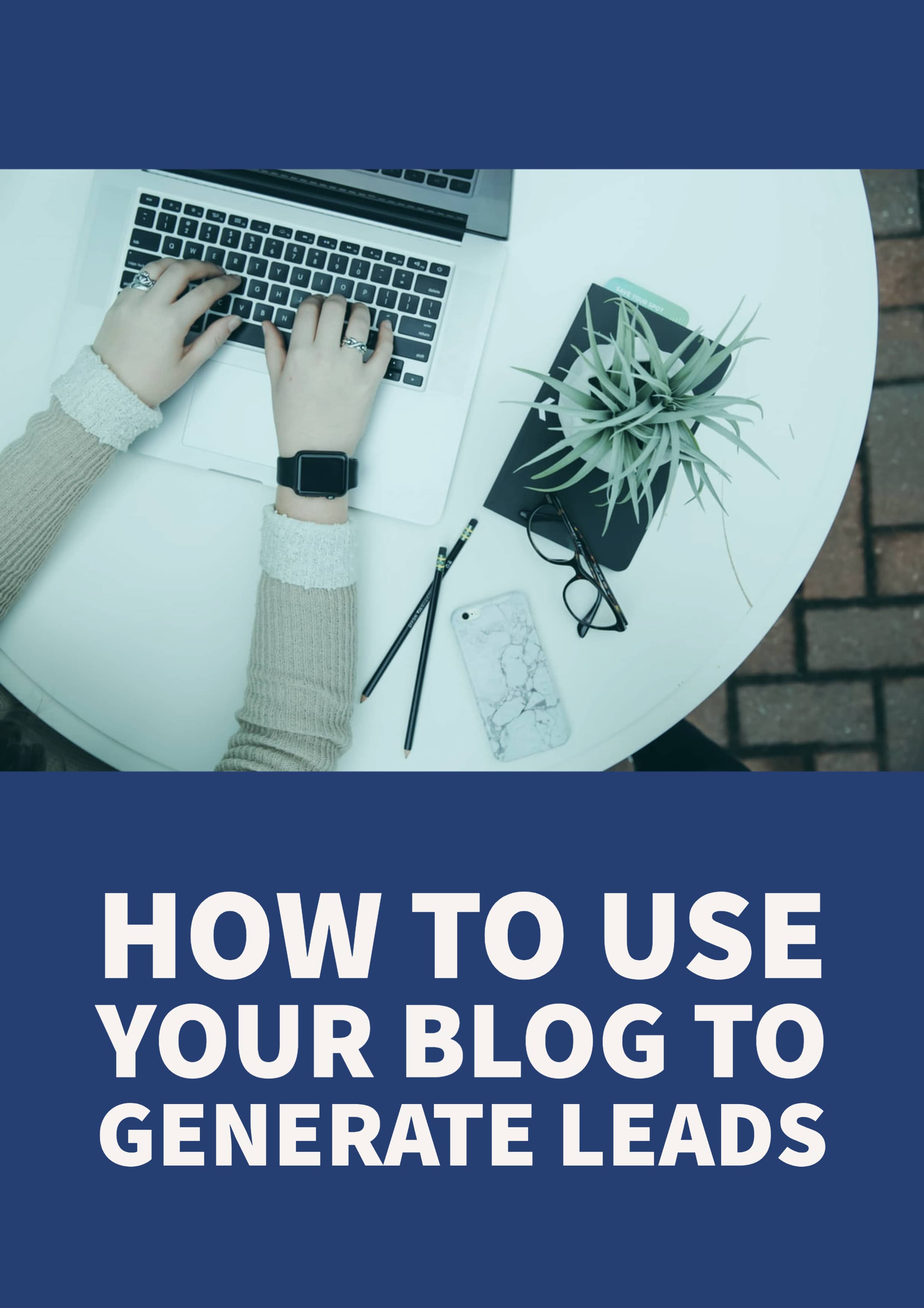 How To Use Your Blog To Generate Leads